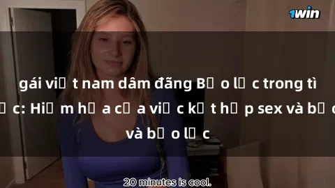 gái việt nam dâm đãng Bạo lực trong tình dục: Hiểm họa của việc kết hợp sex và bạo lực