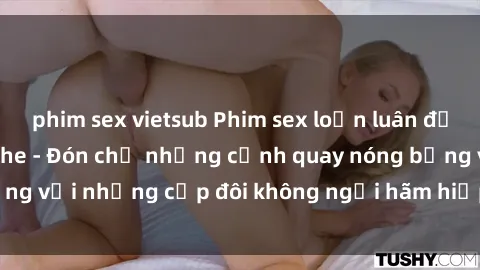 phim sex vietsub Phim sex loạn luân đầy kích thích không che - Đón chờ những cảnh quay nóng bỏng với những cặp đôi không ngại hãm hiếp gia đình trong lòng