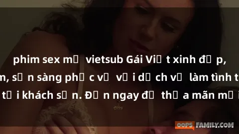 phim sex mỹ vietsub Gái Việt xinh đẹp, nồng nàn tình cảm, sẵn sàng phục vụ với dịch vụ làm tình tại khách sạn. Đến ngay để thỏa mãn mọi khao khát của bạn!