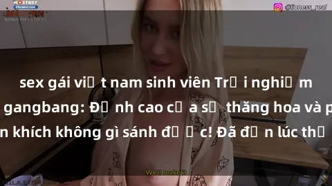sex gái việt nam sinh viên Trải nghiệm sự mới lạ với sex gangbang: Đỉnh cao của sự thăng hoa và phấn khích không gì sánh được! Đã đến lúc thử thách giới hạn của bạn!