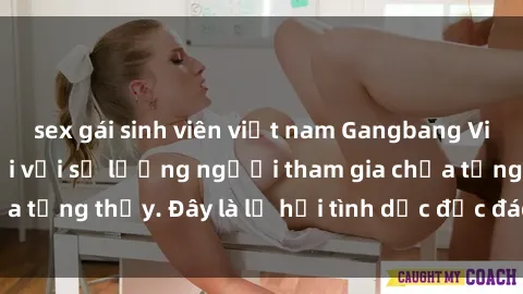 sex gái sinh viên việt nam Gangbang Việt Nam: Kỷ lục mới với số lượng người tham gia chưa từng thấy. Đây là lễ hội tình dục độc đáo và gây sốc.