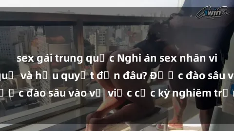 sex gái trung quốc Nghi án sex nhân viên nhà hàng: Hậu quả và hậu quyết đến đâu? Được đào sâu vào vụ việc cực kỳ nghiêm trọng này.