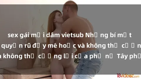 sex gái mại dâm vietsub Những bí mật về sex gái Tây: Sự quyến rũ đầy mê hoặc và không thể cưỡng lại của phụ nữ Tây phương