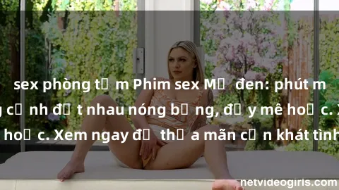 sex phòng tắm Phim sex Mỹ đen: phút mãnh liệt với những cảnh địt nhau nóng bỏng, đầy mê hoặc. Xem ngay để thỏa mãn cơn khát tình dục của bạn!