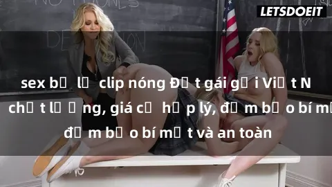 sex bị lộ clip nóng Đặt gái gọi Việt Nam: Dịch vụ chất lượng, giá cả hợp lý, đảm bảo bí mật và an toàn