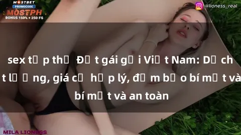 sex tập thể Đặt gái gọi Việt Nam: Dịch vụ chất lượng, giá cả hợp lý, đảm bảo bí mật và an toàn