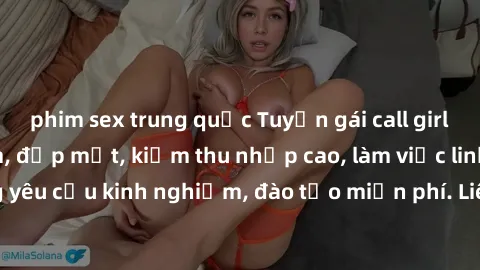 phim sex trung quốc Tuyển gái call girl Việt Nam gợi cảm, đẹp mắt, kiếm thu nhập cao, làm việc linh hoạt, không yêu cầu kinh nghiệm, đào tạo miễn phí. Liên hệ ngay để biết thêm chi tiết!