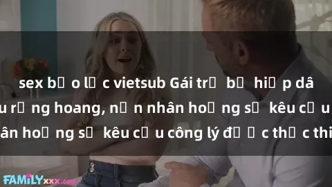 sex bạo lực vietsub Gái trẻ bị hiếp dâm bạo lực trong khu rừng hoang, nạn nhân hoảng sợ kêu cầu công lý được thực thi