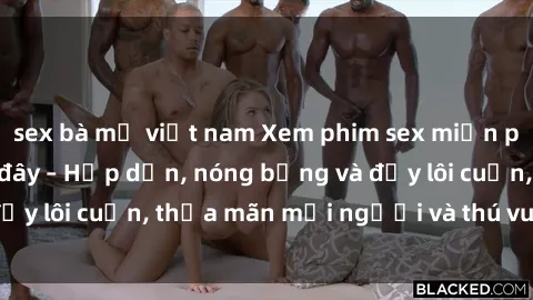 sex bà mẹ việt nam Xem phim sex miễn phí online ngay tại đây – Hấp dẫn, nóng bỏng và đầy lôi cuốn, thỏa mãn mọi người và thú vui của bạn!