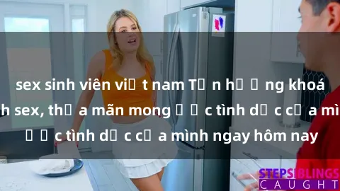 sex sinh viên việt nam Tận hưởng khoái cảm với gái xinh sex, thỏa mãn mong ước tình dục của mình ngay hôm nay