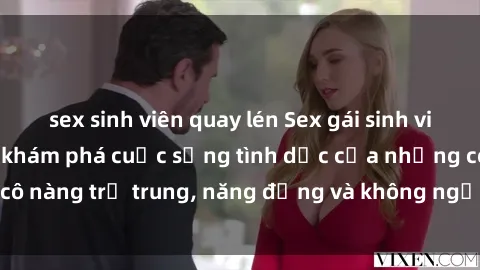 sex sinh viên quay lén Sex gái sinh viên hot nhất: Cùng khám phá cuộc sống tình dục của những cô nàng trẻ trung, năng động và không ngần ngại thử nghiệm!