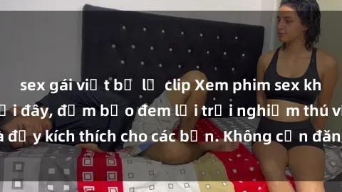 sex gái việt bị lộ clip Xem phim sex không che miễn phí tại đây, đảm bảo đem lại trải nghiệm thú vị và đầy kích thích cho các bạn. Không cần đăng ký, hoàn toàn miễn phí.