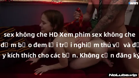 sex không che HD Xem phim sex không che miễn phí tại đây, đảm bảo đem lại trải nghiệm thú vị và đầy kích thích cho các bạn. Không cần đăng ký, hoàn toàn miễn phí.