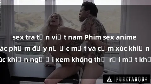 sex tra tấn việt nam Phim sex anime đỉnh cao: Những tác phẩm đầy nước mắt và cảm xúc khiến người xem không thể rời mắt khỏi màn hình