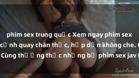 phim sex trung quốc Xem ngay phim sex jav HD với những cảnh quay chân thực, hấp dẫn không che. Cùng thưởng thức những bộ phim sex jav HD hot nhất hiện nay!